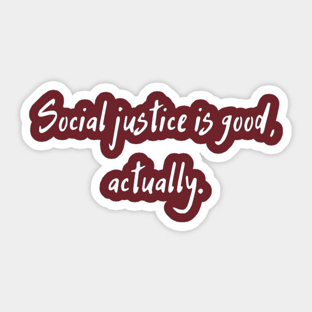 Social Justice Is Good, Actually Sticker by dikleyt